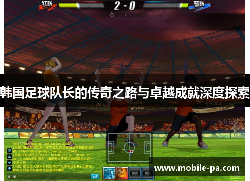 韩国足球队长的传奇之路与卓越成就深度探索 韩国足球队长的传奇之路与卓越成就深度探索