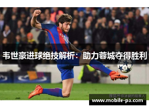 韦世豪进球绝技解析:助力蓉城夺得胜利 韦世豪进球绝技解析:助力蓉城夺得胜利