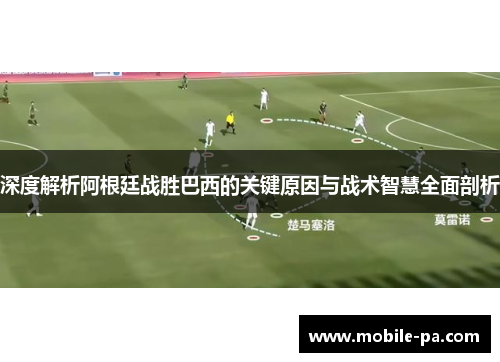 深度解析阿根廷战胜巴西的关键原因与战术智慧全面剖析 深度解析阿根廷战胜巴西的关键原因与战术智慧全面剖析