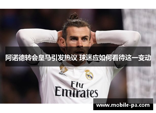 阿诺德转会皇马引发热议 球迷应如何看待这一变动