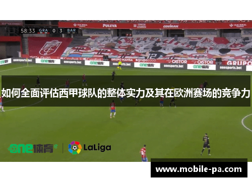 如何全面评估西甲球队的整体实力及其在欧洲赛场的竞争力 如何全面评估西甲球队的整体实力及其在欧洲赛场的竞争力