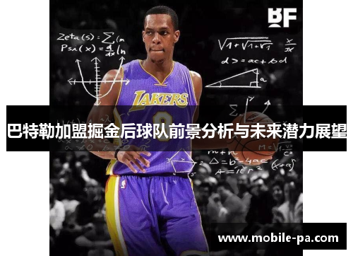 巴特勒加盟掘金后球队前景分析与未来潜力展望