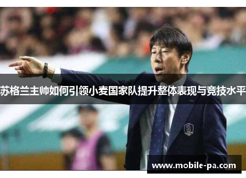 苏格兰主帅如何引领小麦国家队提升整体表现与竞技水平