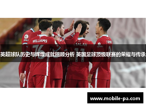 英超球队历史与辉煌成就回顾分析 英国足球顶级联赛的荣耀与传承 英超球队历史与辉煌成就回顾分析 英国足球顶级联赛的荣耀与传承