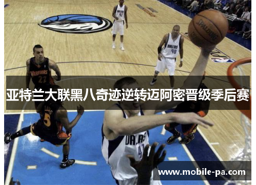 亚特兰大联黑八奇迹逆转迈阿密晋级季后赛 亚特兰大联黑八奇迹逆转迈阿密晋级季后赛