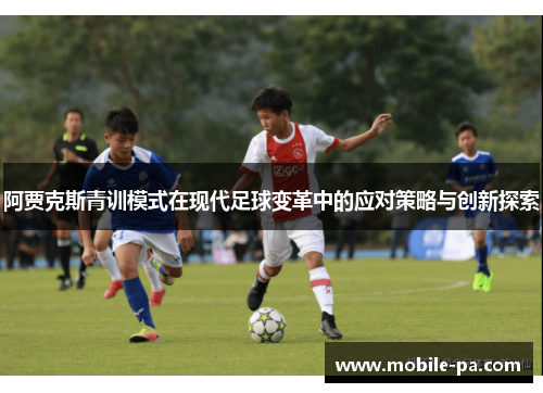 阿贾克斯青训模式在现代足球变革中的应对策略与创新探索