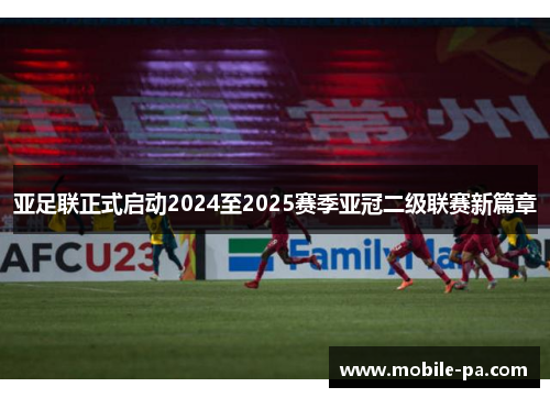亚足联正式启动2024至2025赛季亚冠二级联赛新篇章