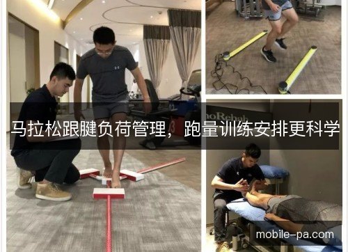 马拉松跟腱负荷管理,跑量训练安排更科学 马拉松跟腱负荷管理,跑量训练安排更科学